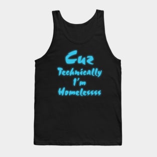 Cuz technically I'm homeless Tank Top